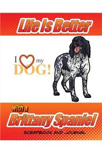 Life Is Better With A Brittany Spaniel Scrapbook and Journal