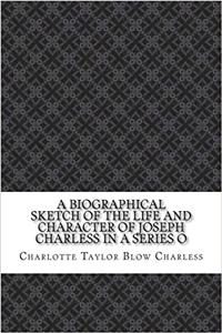 A Biographical Sketch of the Life and Character of Joseph Charless in a Series O
