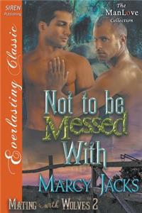 Not to Be Messed with [Mating with Wolves 2] (Siren Publishing Everlasting Classic Manlove)