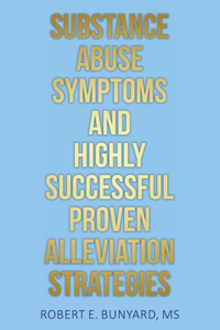 Substance Abuse Symptoms and Highly Successful Proven Alleviation Strategies