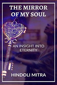 THE MIRROR OF MY SOUL : AN INSIGHT INTO ETERNITY