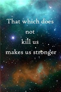 That which does not kill us makes us stronger