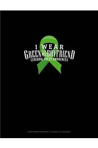 I Wear Green For My Boyfriend Cerebral Palsy Awareness