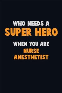 Who Need A SUPER HERO, When You Are Nurse Anesthetist