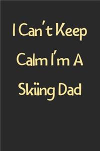 I Can't Keep Calm I'm A Skiing Dad