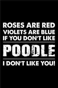 Roses are Red Violets are Blue If You Don't Like Poodle I Don't Like You