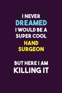 I Never Dreamed I would Be A Super Cool Hand surgeon But Here I Am Killing It