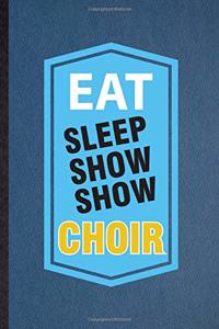 Eat Sleep Show Show Choir