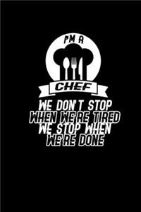 I'm a chef we don't stop when we're tired we stop when we're done