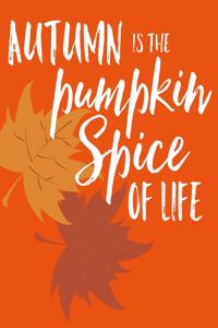 Autumn Is The Pumpkin Spice Of Life