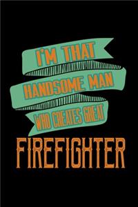 I'm that handsome man who creates great firefighter
