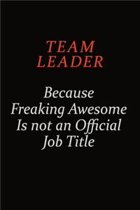 Team Leader Because Freaking Awesome Is Not An Official Job Title: Career journal, notebook and writing journal for encouraging men, women and kids. A framework for building your career.