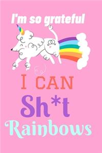 I'm so Grateful I Can Sh*t Rainbows