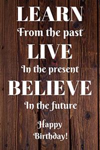 Learn From The Past Live In The Present Believe In The Future