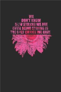We Don't Know How Strong We Are Until Being Strong Is The Only Choice We Have