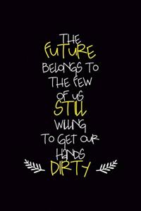 The Future Belongs To The Few Of Us Still Willing To Get Our Hands Dirty