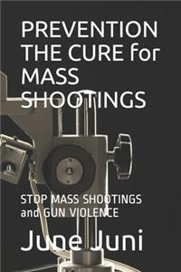 PREVENTION THE CURE for MASS SHOOTINGS