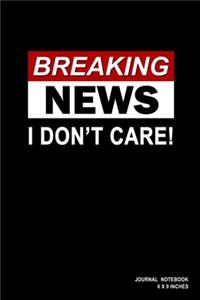 Breaking News I Don't Care!