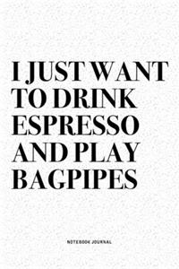 I Just Want To Drink Espresso And Play Bagpipes
