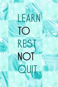Learn To Rest Not Quit