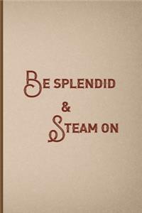 Be Splendid & Steam On