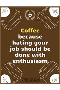 Coffee; because hating your job should be done with enthusiasm