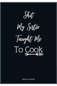 Shit My Sister Taught Me To Cook