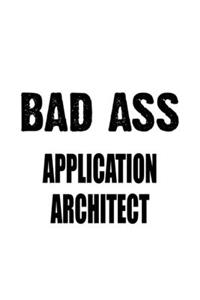 Bad Ass Application Architect: Original Application Architect Notebook, Journal Gift, Diary, Doodle Gift or Notebook - 6 x 9 Compact Size- 109 Blank Lined Pages