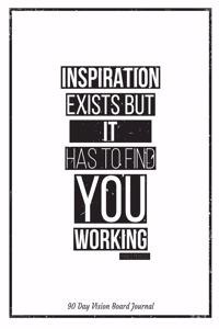 Inspiration Exists But It Has To Find You Working Pablo Picasso 90 Day Vision Board Journal