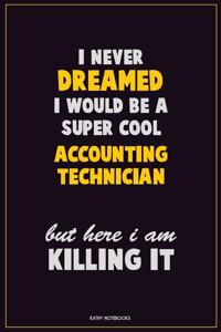 I Never Dreamed I would Be A Super Cool Accounting Technician But Here I Am Killing It