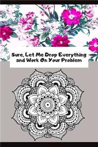Sure, Let Me Drop Everything and Work On Your Problem