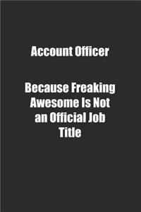 Account Officer Because Freaking Awesome Is Not an Official Job Title.