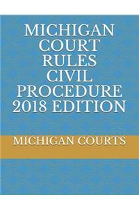 Michigan Court Rules Civil Procedure 2018 Edition