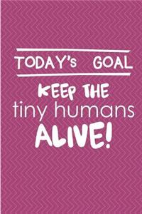 Today's Goal Keep The Tiny Humans Alive