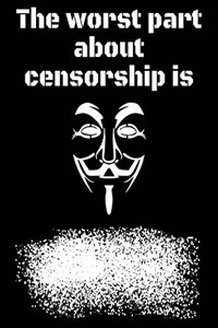 The Worst Part About Censorship Is