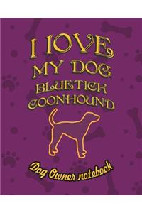 I Love My Dog Bluetick Coonhound - Dog Owner Notebook: Doggy Style Designed Pages for Dog Owner's to Note Training Log and Daily Adventures.