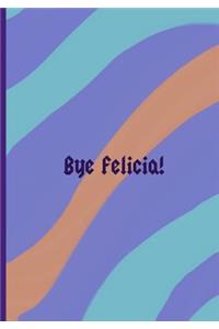 Bye Felicia!