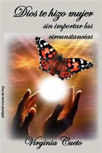 Dios Te Hizo Mujer Sin Importar Las Circunstancias