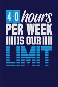 40 Hours Per Week is Our Limit