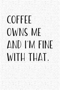 Coffee Owns Me and I'm Fine with That