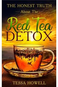 Honest Truth about the Red Tea Detox: Learn a Scientific Backed Way to Create a Detox with Red Tea to Burn Fat Quickly, and How to Avoid 7 Mistakes That Most People Make