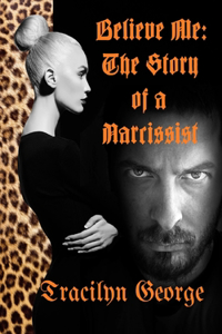 Believe Me: The Story of a Narcissist: The Story of a Narcissist: