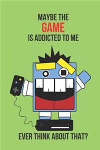 Maybe the Game Is Addicted to Me Ever Think about That?