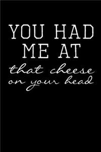 You Had Me at That Cheese on Your Head