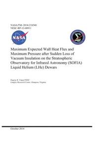 Maximum Expected Wall Heat Flux and Maximum Pressure After Sudden Loss of Vacuum Insulation on the Stratospheric Observatory for Infrared Astronomy (Sofia) Liquid Helium (Lhe) Dewars