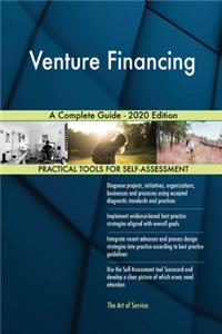 Venture Financing A Complete Guide - 2020 Edition