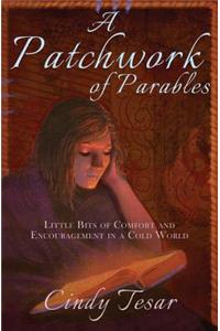 Patchwork of Parables: Little Bits of Encouragement and Comfort in a Cold World