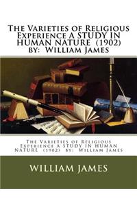 Varieties of Religious Experience A STUDY IN HUMAN NATURE (1902) by