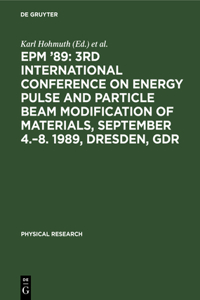 Epm '89: 3rd International Conference on Energy Pulse and Particle Beam Modification of Materials, September 4.-8. 1989, Dresden, Gdr