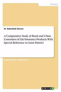 A Comparative Study of Rural and Urban Customers of Life Insurance Products. With Special Reference to Latur District